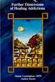 The spiritual dimensions of healing addictions. AND Further dimensions of healing addictions The spiritual dimensions of healing addictions. AND Further dimensions of healing addictions