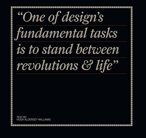 One of design's fundamental tasks is to stand between revolutions & life. Hugh Aldersey-Williams